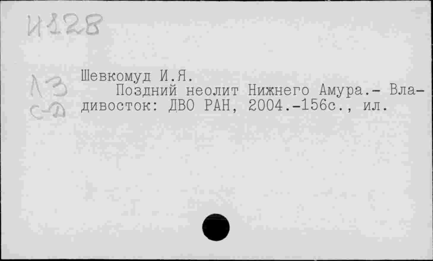 ﻿Шевкомуд И.Я.
Поздний неолит Нижнего Амура.- Владивосток: ДВО РАН, 2004.-156с., ил.